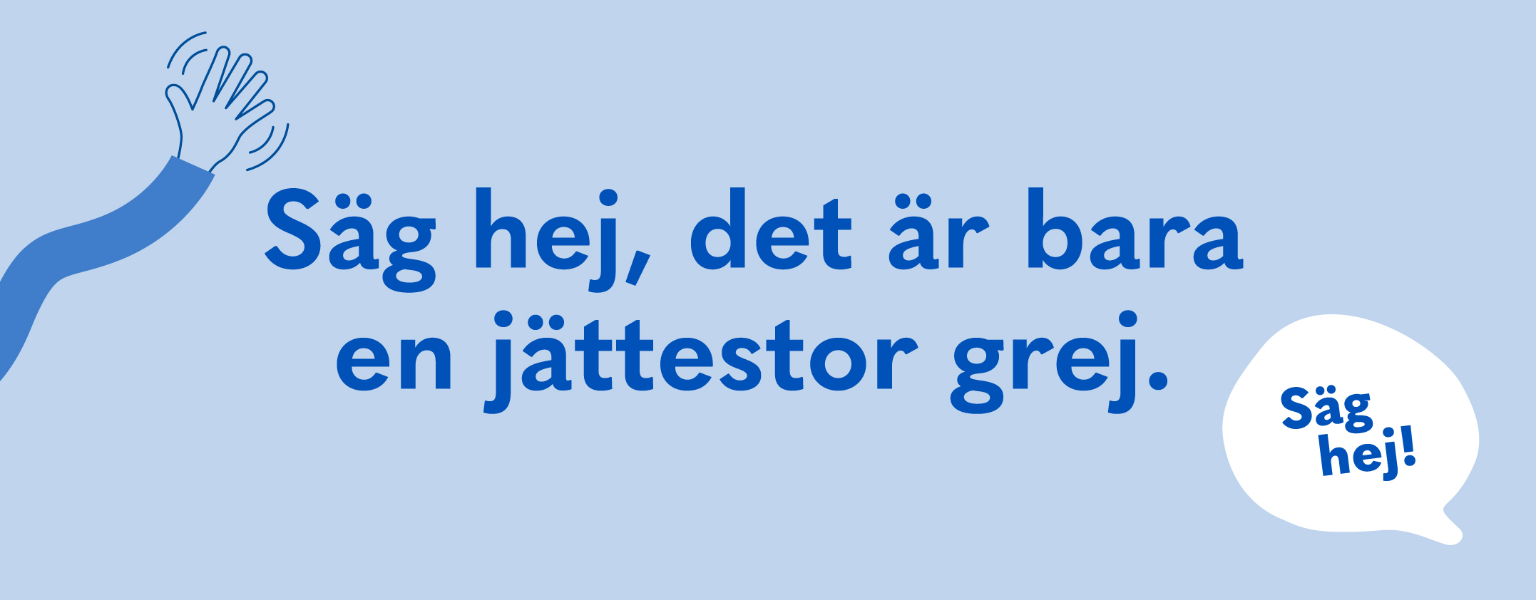 Banner med text: Säg hej, det är bara en jättestor grej.